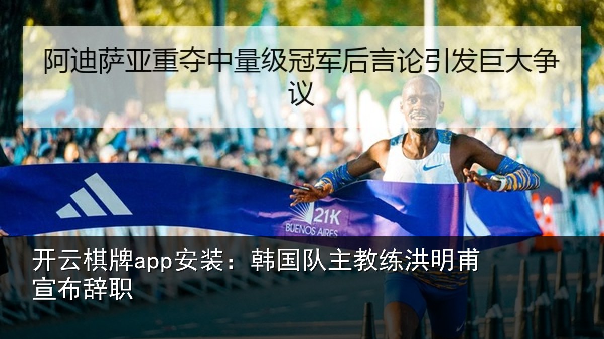 开云棋牌app安装:韩国队主教练洪明甫宣布辞职
