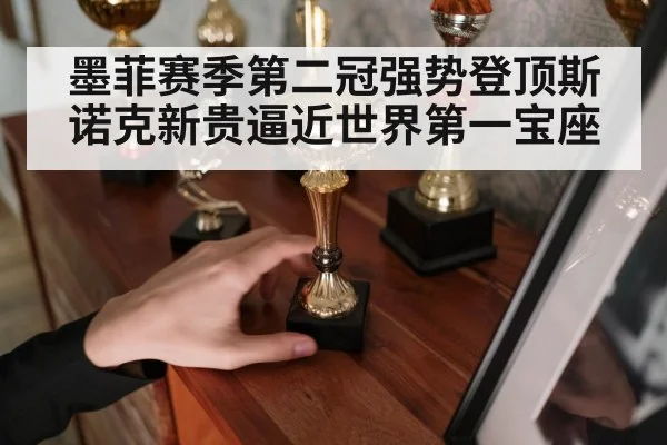 墨菲赛季第二冠强势登顶斯诺克新贵逼近世界第一宝座