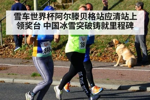雪车世界杯阿尔滕贝格站应清站上领奖台 中国冰雪突破铸就里程碑