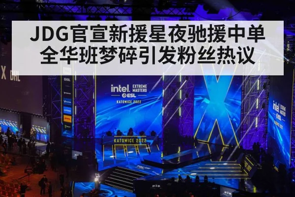 JDG官宣新援星夜驰援中单 全华班梦碎引发粉丝热议